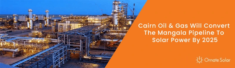 Cairn Oil & Gas will convert the Mangala pipeline to solar power by 2025