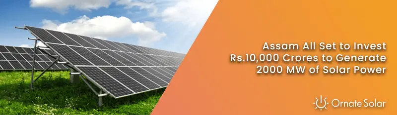 Assam All Set to Invest 10,000 Crores to Generate 2000 MW of Solar Power