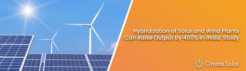 Hybridization of Solar and Wind Plants Can Raise Output by 400% in India: Study