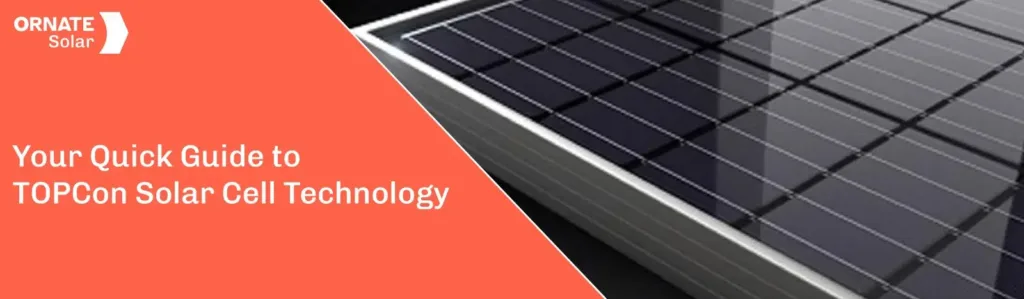 Your Quick Guide to TOPCon Solar Cell Technology