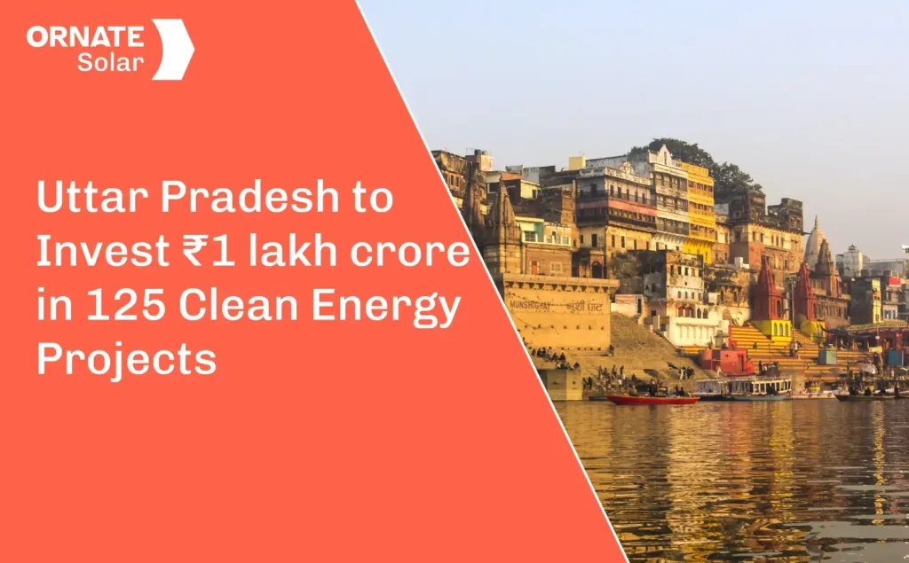 Uttar Pradesh to Invest ₹1 lakh crore in 125 Clean Energy Projects